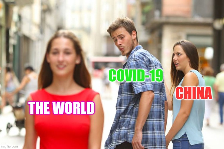 Distracted Boyfriend Meme | COVID-19; CHINA; THE WORLD | image tagged in memes,distracted boyfriend | made w/ Imgflip meme maker