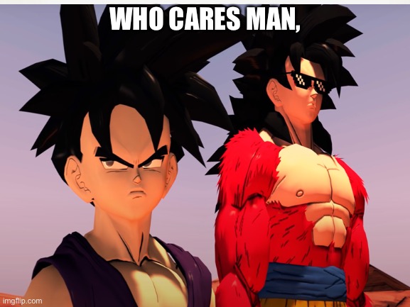Who cares man, | WHO CARES MAN, | image tagged in gohan,verse | made w/ Imgflip meme maker