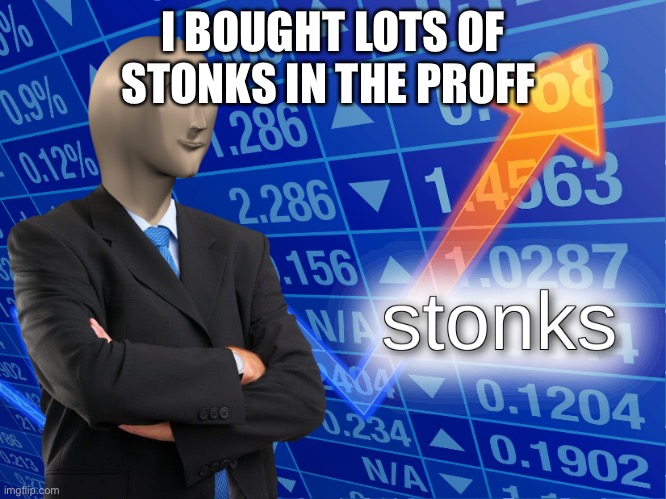 stonks | I BOUGHT LOTS OF STONKS IN THE PROFF | image tagged in stonks | made w/ Imgflip meme maker