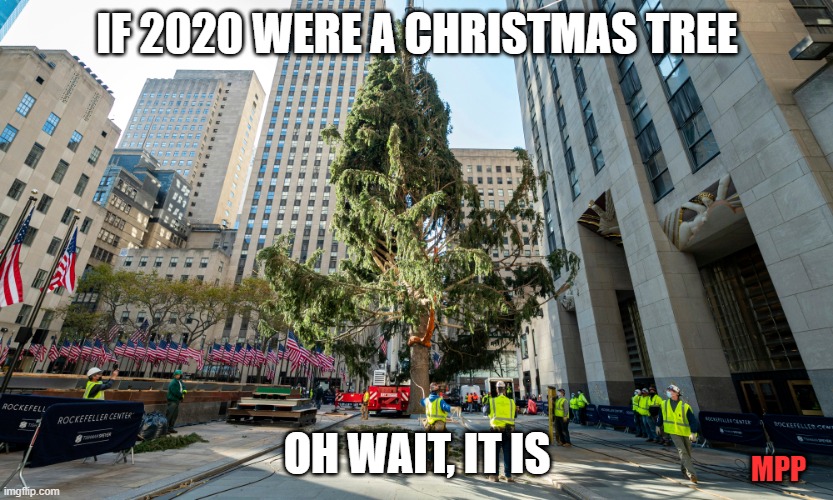 If 2020 were a Christmas Tree | IF 2020 WERE A CHRISTMAS TREE; OH WAIT, IT IS; MPP | image tagged in christmas tree 2020 | made w/ Imgflip meme maker