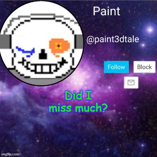 too lazy to check, idk | Did I miss much? | image tagged in paint announces | made w/ Imgflip meme maker