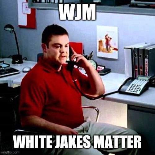 Wjm |  WJM; WHITE JAKES MATTER | image tagged in jake from state farm | made w/ Imgflip meme maker