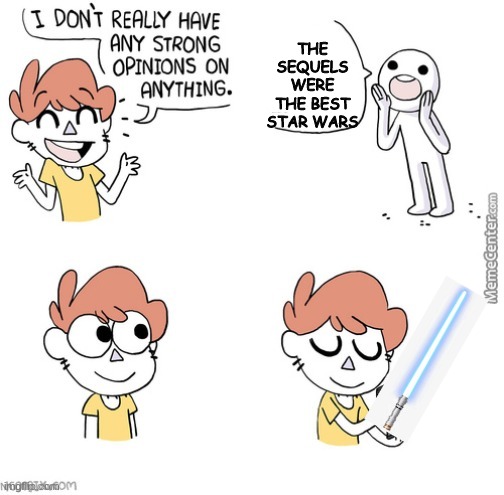 I Don't Really Have Any Strong Opinions On Anything (Star Wars Edition) | THE SEQUELS WERE THE BEST STAR WARS | image tagged in i dont really have any strong opinions | made w/ Imgflip meme maker