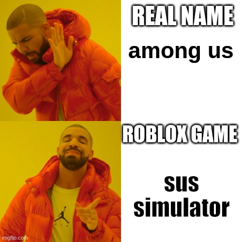 Drake Hotline Bling Meme | REAL NAME; among us; ROBLOX GAME; sus simulator | image tagged in memes,drake hotline bling | made w/ Imgflip meme maker