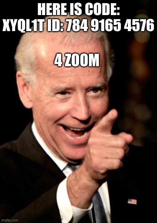 Smilin Biden | HERE IS CODE: XYQL1T ID: 784 9165 4576; 4 ZOOM | image tagged in memes,smilin biden | made w/ Imgflip meme maker