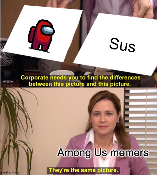 Only Among Us memers get this | Sus; Among Us memers | image tagged in memes,they're the same picture | made w/ Imgflip meme maker