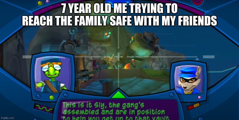 I think we all know where this is going | 7 YEAR OLD ME TRYING TO REACH THE FAMILY SAFE WITH MY FRIENDS | image tagged in sly 3 vault,7 year old me | made w/ Imgflip meme maker