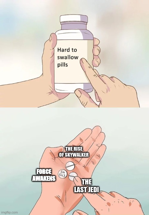 Hard To Swallow Pills Meme | THE RISE OF SKYWALKER; FORCE AWAKENS; THE LAST JEDI | image tagged in memes,hard to swallow pills | made w/ Imgflip meme maker