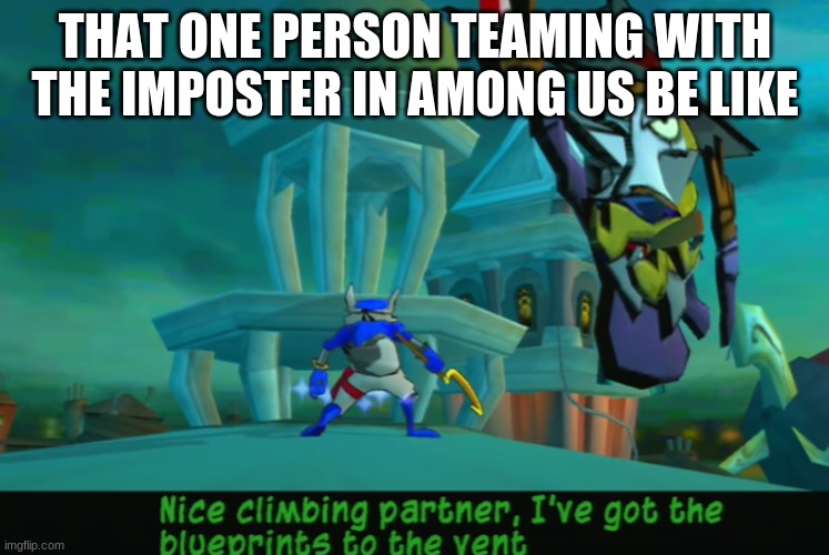 The teamer of among us | THAT ONE PERSON TEAMING WITH THE IMPOSTER IN AMONG US BE LIKE | image tagged in sly 3 among us,among us,sly cooper | made w/ Imgflip meme maker