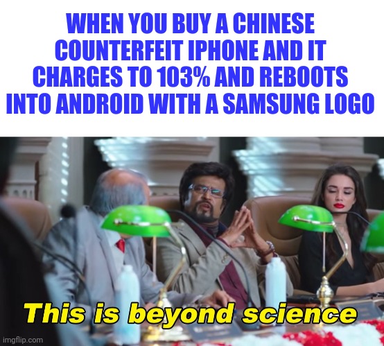 WHEN YOU BUY A CHINESE COUNTERFEIT IPHONE AND IT CHARGES TO 103% AND REBOOTS INTO ANDROID WITH A SAMSUNG LOGO | image tagged in blank white template,this is beyond science | made w/ Imgflip meme maker