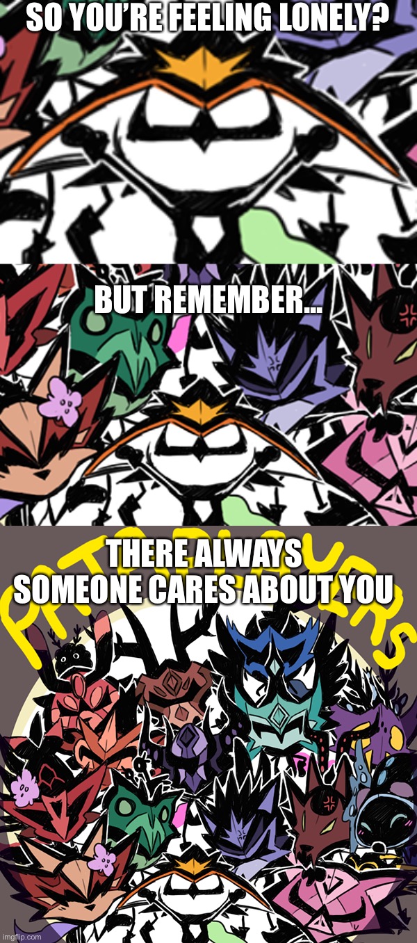 SO YOU’RE FEELING LONELY? BUT REMEMBER... THERE ALWAYS SOMEONE CARES ABOUT YOU | image tagged in yes | made w/ Imgflip meme maker