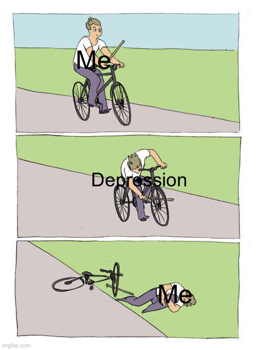 Bike Fall Meme | Me; Depression; Me | image tagged in memes,bike fall | made w/ Imgflip meme maker