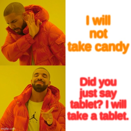 Drake Hotline Bling | I will not take candy; Did you just say tablet? I will take a tablet. | image tagged in memes,drake hotline bling | made w/ Imgflip meme maker