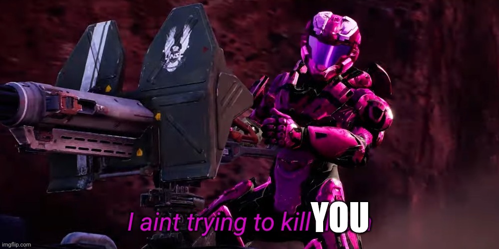 I aint trying to kill then | YOU | image tagged in i aint trying to kill then | made w/ Imgflip meme maker