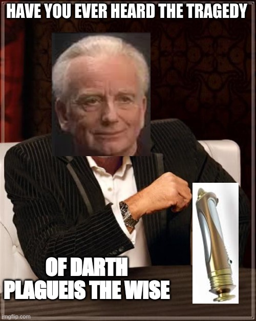 The Most Interesting Sith Lord In The World | HAVE YOU EVER HEARD THE TRAGEDY; OF DARTH PLAGUEIS THE WISE | image tagged in memes,the most interesting man in the world | made w/ Imgflip meme maker