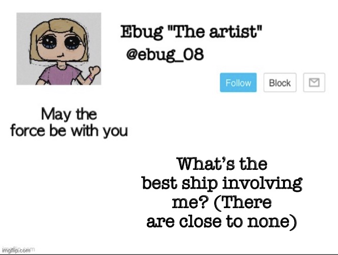 I guess who do you ship me with is the better question? | What’s the best ship involving me? (There are close to none) | image tagged in ebug the artist announcement | made w/ Imgflip meme maker