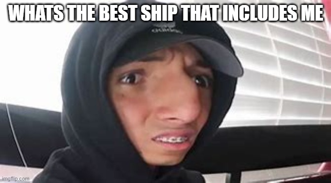 larray wot? | WHATS THE BEST SHIP THAT INCLUDES ME | image tagged in larray wot | made w/ Imgflip meme maker