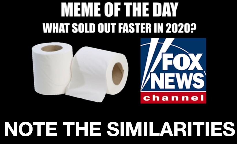 Meme of the Day: What Sold Out Faster in 2020? | NOTE THE SIMILARITIES | image tagged in faux news,no more toilet paper,oh shit,ew i stepped in shit,shitpost,fox news is shit | made w/ Imgflip meme maker