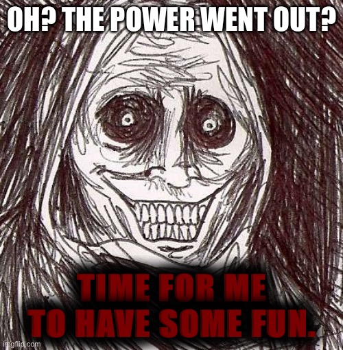 Unwanted House Guest Meme | OH? THE POWER WENT OUT? TIME FOR ME TO HAVE SOME FUN. | image tagged in memes,unwanted house guest | made w/ Imgflip meme maker