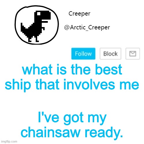 Creeper's announcement thing | what is the best ship that involves me; I've got my chainsaw ready. | image tagged in creeper's announcement thing | made w/ Imgflip meme maker