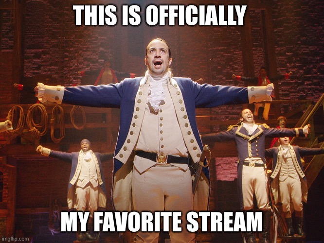 Congratulations. | THIS IS OFFICIALLY; MY FAVORITE STREAM | image tagged in hamilton | made w/ Imgflip meme maker