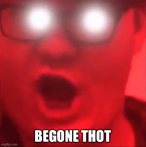 BEGONE THOT | BEGONE THOT | image tagged in begone thot | made w/ Imgflip meme maker