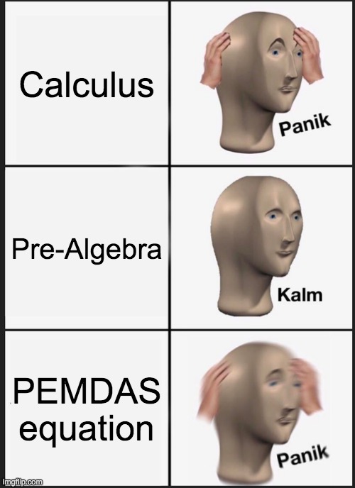 Panik Kalm Panik | Calculus; Pre-Algebra; PEMDAS equation | image tagged in memes,panik kalm panik | made w/ Imgflip meme maker