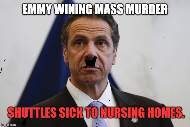 Andrew Cuomo | EMMY WINING MASS MURDER; SHUTTLES SICK TO NURSING HOMES. | image tagged in andrew cuomo | made w/ Imgflip meme maker
