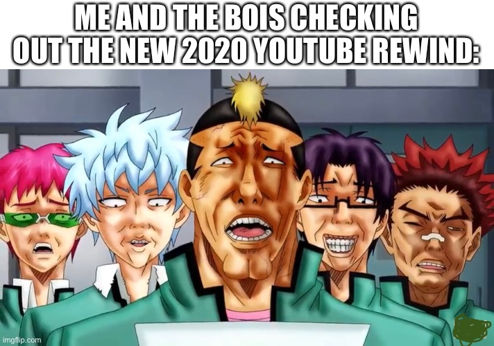 It hasn’t come out yet so this is a joke | ME AND THE BOIS CHECKING OUT THE NEW 2020 YOUTUBE REWIND: | image tagged in funny | made w/ Imgflip meme maker