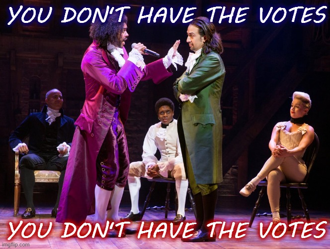 When they threaten to impeach Biden (again) (already!) | YOU DON'T HAVE THE VOTES; YOU DON'T HAVE THE VOTES | image tagged in you don't have the votes,impeach,impeachment | made w/ Imgflip meme maker