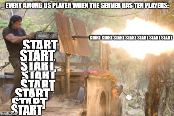 Rambo shooting | EVERY AMONG US PLAYER WHEN THE SERVER HAS TEN PLAYERS:; START; START START START START START START START; START; START; START; START; START; START; START | image tagged in rambo shooting | made w/ Imgflip meme maker