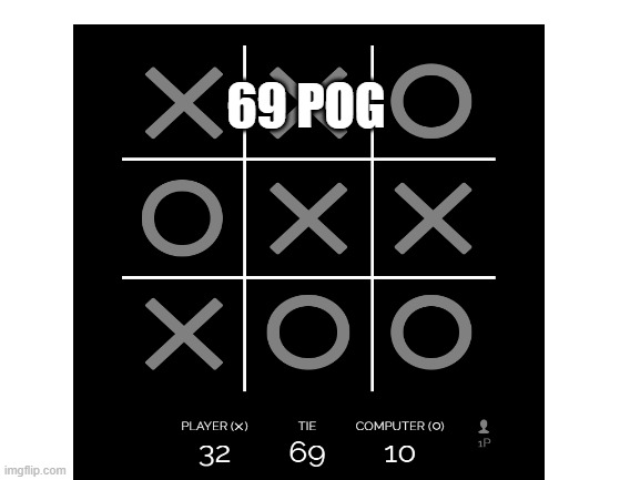 focus on the ties | 69 POG | image tagged in tic tac toe | made w/ Imgflip meme maker