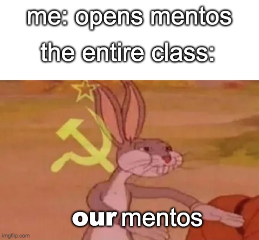 Bugs bunny communist | me: opens mentos; the entire class:; mentos; our | image tagged in bugs bunny communist | made w/ Imgflip meme maker