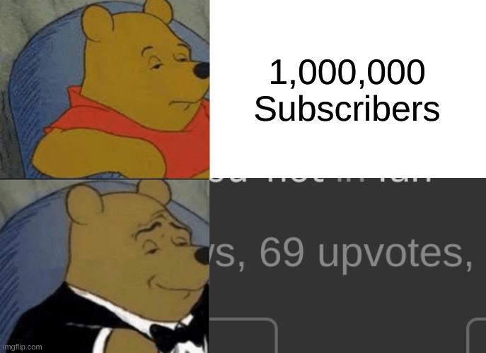 Clearly superior | 1,000,000
Subscribers | image tagged in memes,tuxedo winnie the pooh,dank memes,fun | made w/ Imgflip meme maker