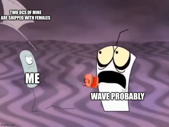 Master Shake meeting Jerry and his axe | ME WAVE PROBABLY TWO OCS OF MINE ARE SHIPPED WITH FEMALES | image tagged in master shake meeting jerry and his axe | made w/ Imgflip meme maker