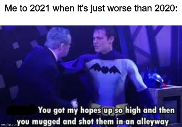 [Sad doggo noise] | Me to 2021 when it's just worse than 2020: | image tagged in tag,heyy | made w/ Imgflip meme maker