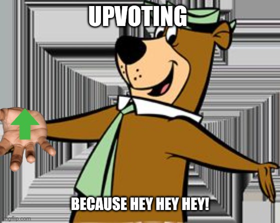 yogi bear | UPVOTING BECAUSE HEY HEY HEY! | image tagged in yogi bear | made w/ Imgflip meme maker