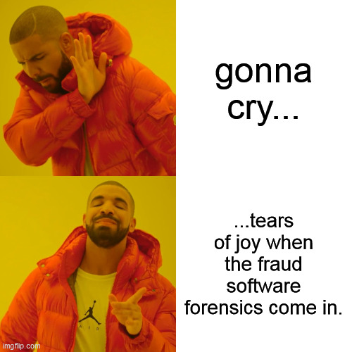 Drake Hotline Bling Meme | gonna cry... ...tears of joy when the fraud software forensics come in. | image tagged in memes,drake hotline bling | made w/ Imgflip meme maker