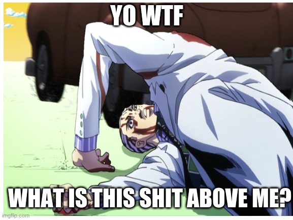 bruh | YO WTF; WHAT IS THIS SHIT ABOVE ME? | image tagged in jojo meme | made w/ Imgflip meme maker