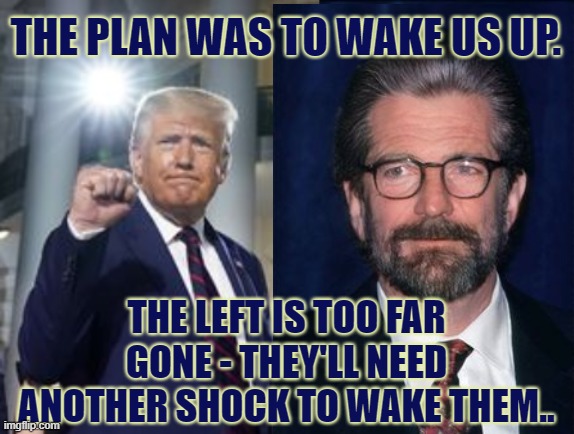 The Plan | THE PLAN WAS TO WAKE US UP. THE LEFT IS TOO FAR GONE - THEY'LL NEED ANOTHER SHOCK TO WAKE THEM.. | image tagged in trump,jfk,jkf jr,the plan,maga | made w/ Imgflip meme maker