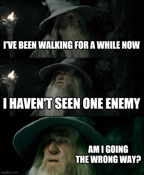 Confused Gandalf | I'VE BEEN WALKING FOR A WHILE NOW; I HAVEN'T SEEN ONE ENEMY; AM I GOING THE WRONG WAY? | image tagged in memes,confused gandalf | made w/ Imgflip meme maker