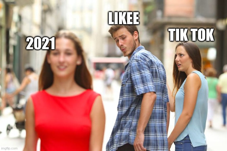 Distracted Boyfriend | LIKEE; TIK TOK; 2021 | image tagged in memes,distracted boyfriend | made w/ Imgflip meme maker