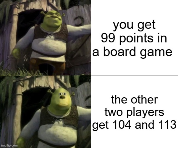 this happened in real life | you get 99 points in a board game; the other two players get 104 and 113 | image tagged in shocked shrek face swap | made w/ Imgflip meme maker