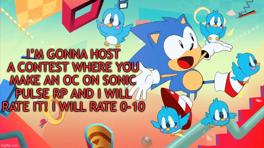 Xploded Annoucment thing | I’M GONNA HOST A CONTEST WHERE YOU MAKE AN OC ON SONIC PULSE RP AND I WILL RATE IT! I WILL RATE 0-10 | image tagged in xploded annoucment thing | made w/ Imgflip meme maker
