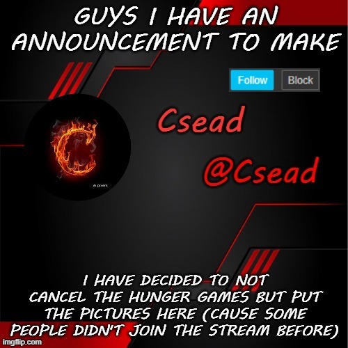 Good news | GUYS I HAVE AN ANNOUNCEMENT TO MAKE; I HAVE DECIDED TO NOT CANCEL THE HUNGER GAMES BUT PUT THE PICTURES HERE (CAUSE SOME PEOPLE DIDN'T JOIN THE STREAM BEFORE) | made w/ Imgflip meme maker