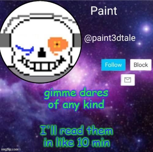 idc what kind just dare me | gimme dares of any kind; I'll read them in like 10 min | image tagged in paint announces | made w/ Imgflip meme maker