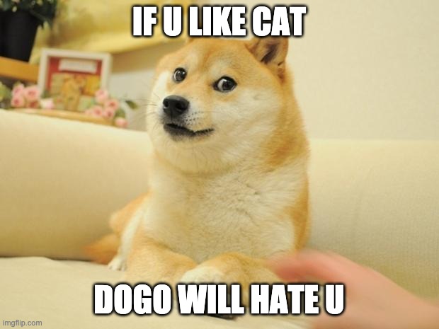 Doge 2 | IF U LIKE CAT; DOGO WILL HATE U | image tagged in memes,doge 2 | made w/ Imgflip meme maker
