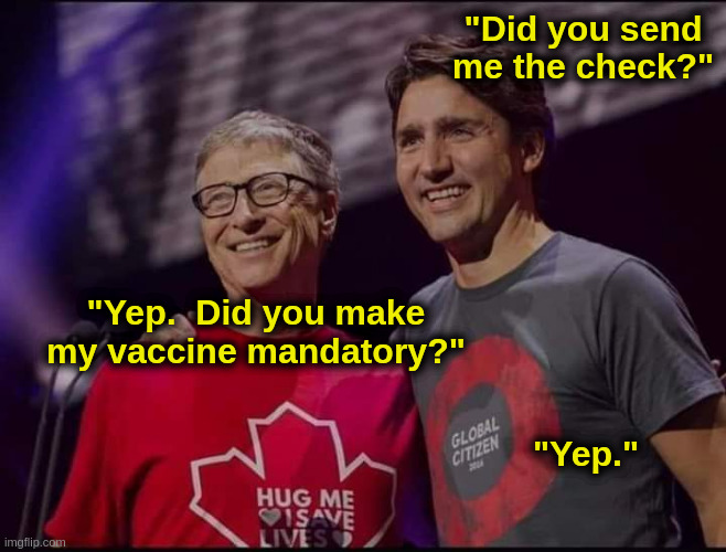 Best Friends Forever | "Did you send
me the check?"; "Yep.  Did you make my vaccine mandatory?"; "Yep." | image tagged in gates,trudeau,vaccine,covid,liberal,canada | made w/ Imgflip meme maker