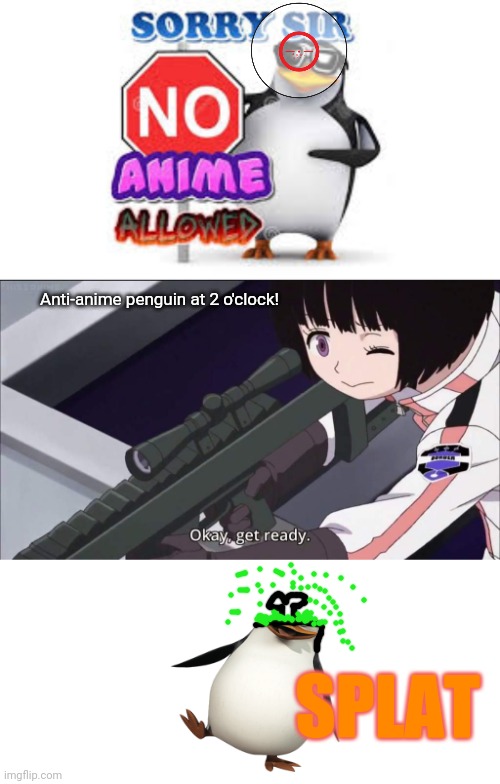 Anime girls don't miss! | Anti-anime penguin at 2 o'clock! SPLAT | image tagged in no anime allowed,blank white template,anti anime,penguins,anime girl,girls with guns | made w/ Imgflip meme maker