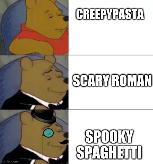 Fancy pooh | CREEPYPASTA; SCARY ROMAN; SPOOKY SPAGHETTI | image tagged in fancy pooh | made w/ Imgflip meme maker